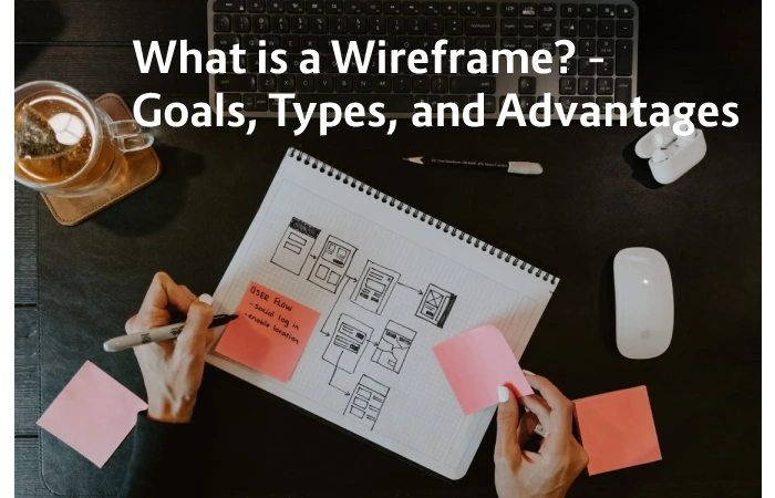 What is a Wireframe? – Goals, Types, and Advantages
