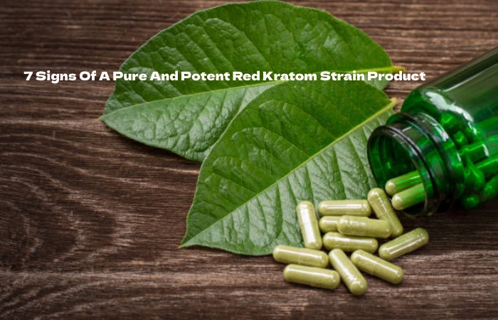 7 Signs Of A Pure And Potent Red Kratom Strain Product