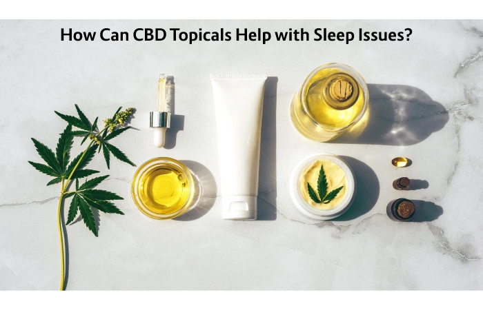 How Can CBD Topicals Help with Sleep Issues