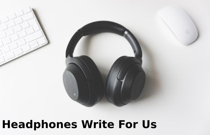 Headphones Write For Us