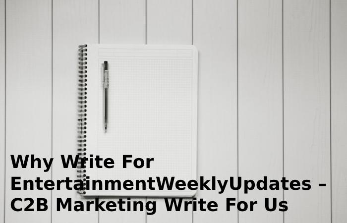 Why Write For EntertainmentWeeklyUpdates – C2B Marketing Write For Us