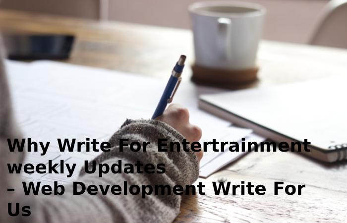 Why Write For Entertrainment weekly Updates – Web Development Write For Us