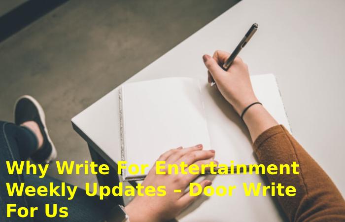 Why Write For Entertainment Weekly Updates – Door Write For Us